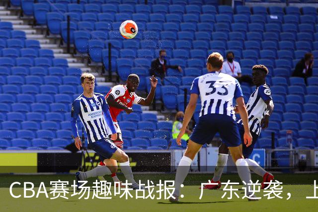 CBA赛场趣味战报：广东逆袭，上海领跑，广厦险胜！
